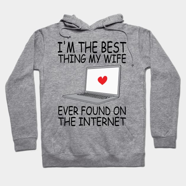 I'm The Best Thing My Wife Ever Found On The Internet Hoodie by DesignHND